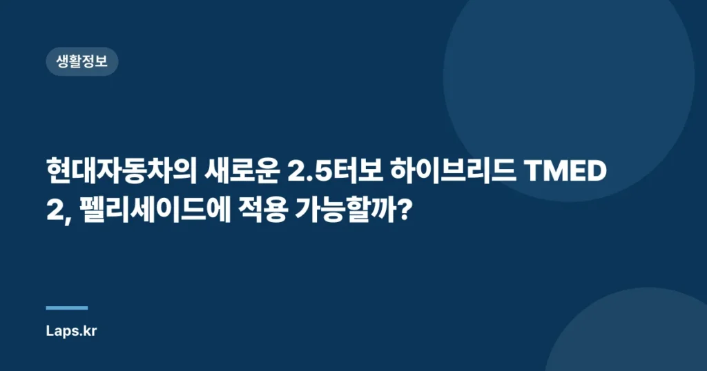현대자동차의 새로운 2.5터보 하이브리드 TMED2, 펠리세이드에 적용 가능할까?