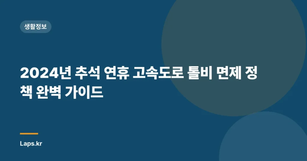 2024년 추석 연휴 고속도로 톨비 면제 정책 완벽 가이드