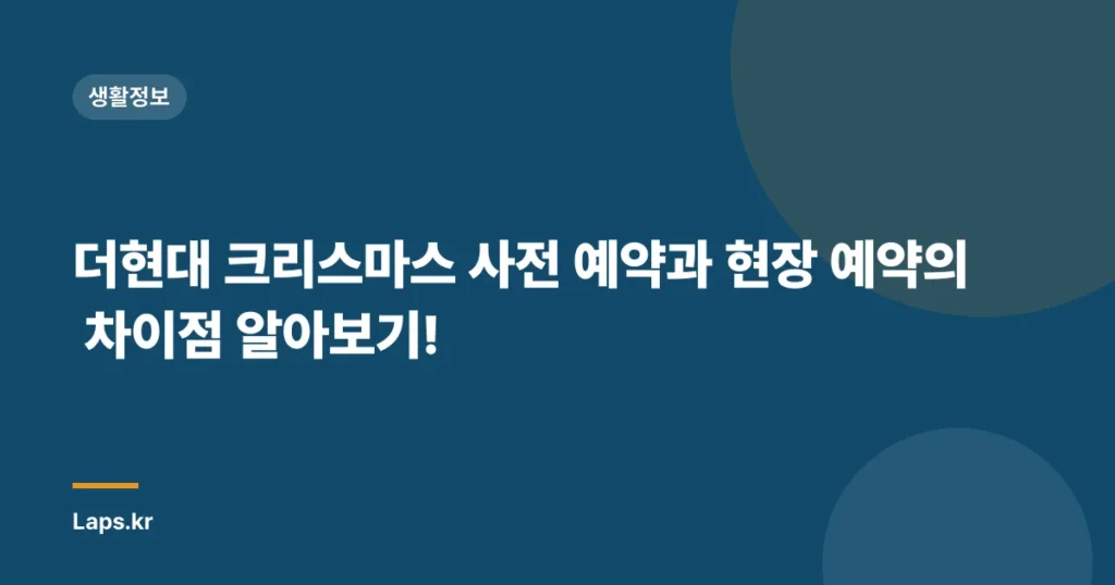 더현대 크리스마스 사전 예약과 현장 예약의 차이점 알아보기!