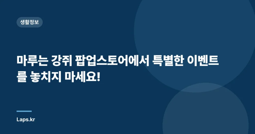 마루는 강쥐 팝업스토어에서 특별한 이벤트를 놓치지 마세요!