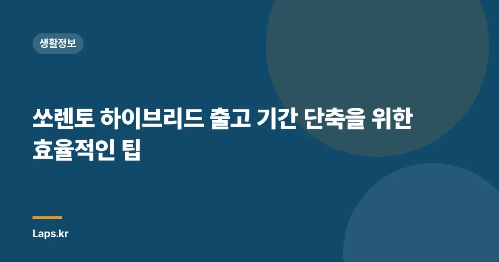 쏘렌토 하이브리드 출고 기간 단축을 위한 효율적인 팁