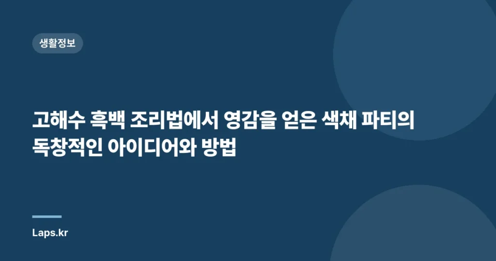 고해수 흑백 조리법에서 영감을 얻은 색채 파티의 독창적인 아이디어와 방법