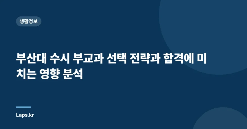 부산대 수시 부교과 선택 전략과 합격에 미치는 영향 분석