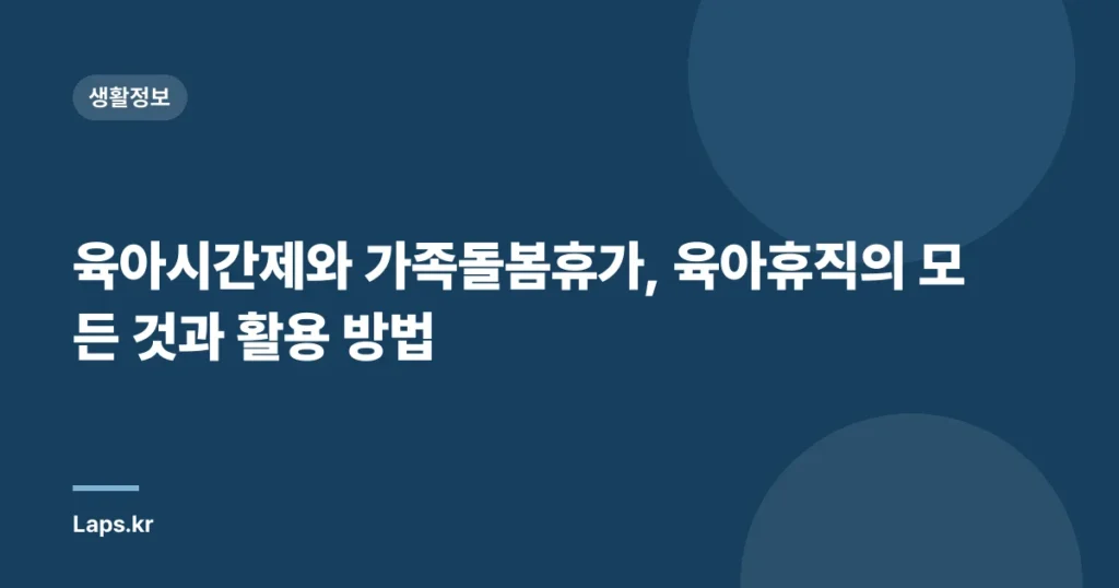 육아시간제와 가족돌봄휴가, 육아휴직의 모든 것과 활용 방법
