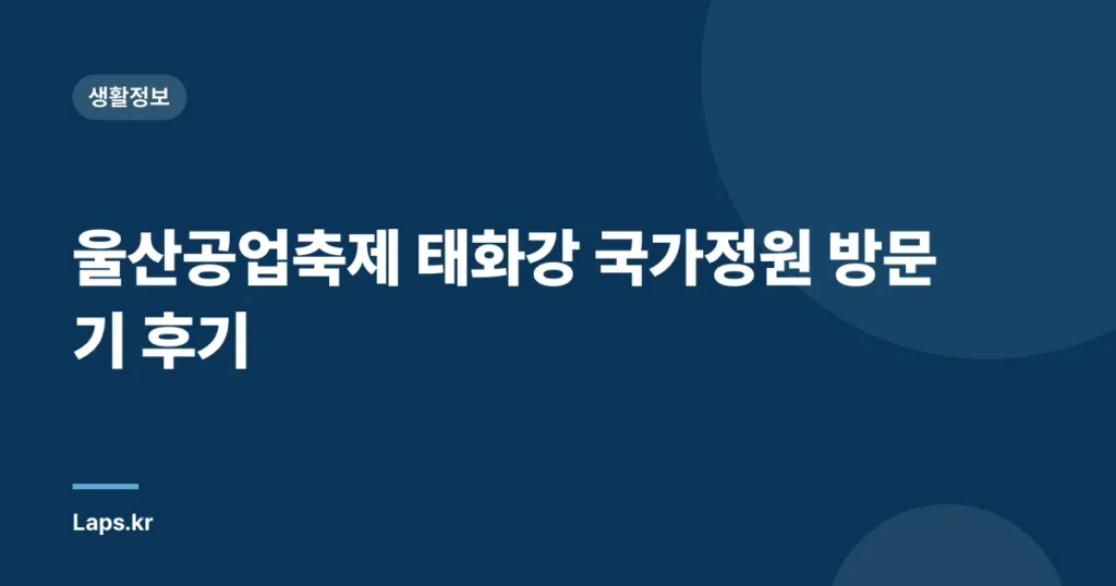 울산공업축제 태화강 국가정원 방문기 후기