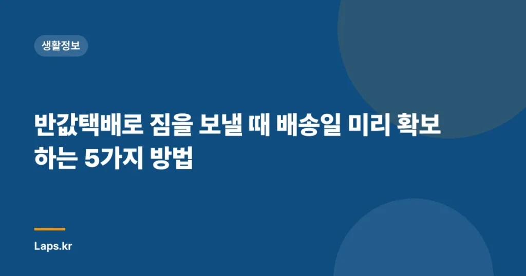 반값택배로 짐을 보낼 때 배송일 미리 확보하는 5가지 방법