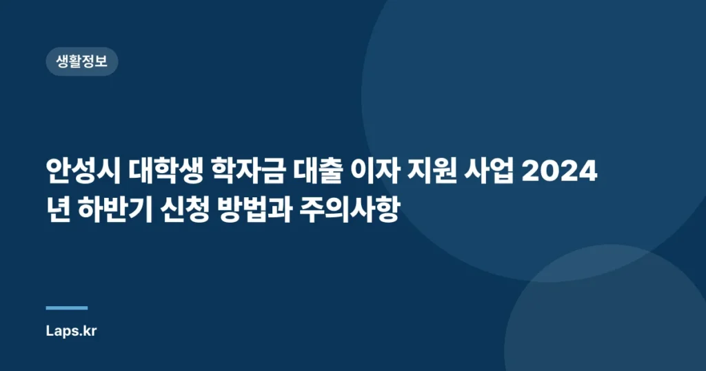 안성시 대학생 학자금 대출 이자 지원 사업 2024년 하반기 신청 방법과 주의사항