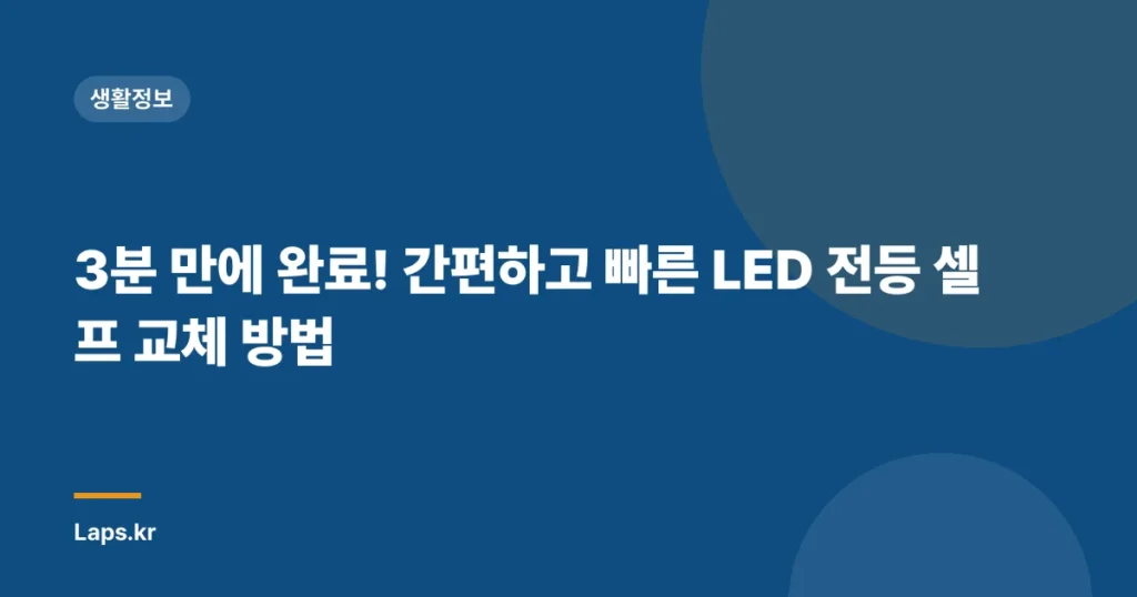 3분 만에 완료! 간편하고 빠른 LED 전등 셀프 교체 방법
