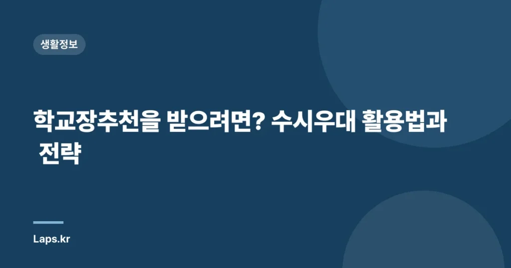 학교장추천을 받으려면? 수시우대 활용법과 전략