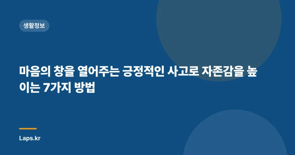 마음의 창을 열어주는 긍정적인 사고로 자존감을 높이는 7가지 방법