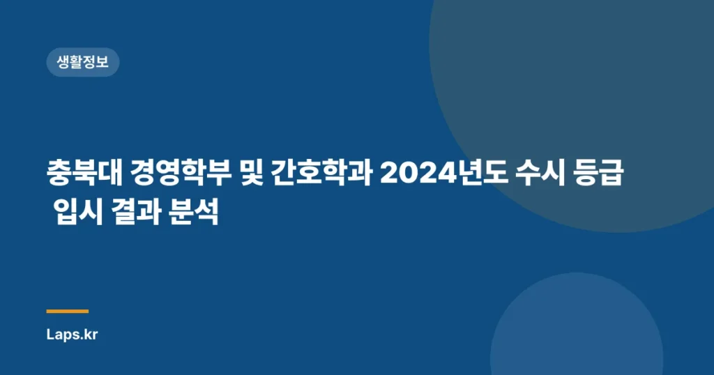 충북대 경영학부 및 간호학과 2024년도 수시 등급 입시 결과 분석