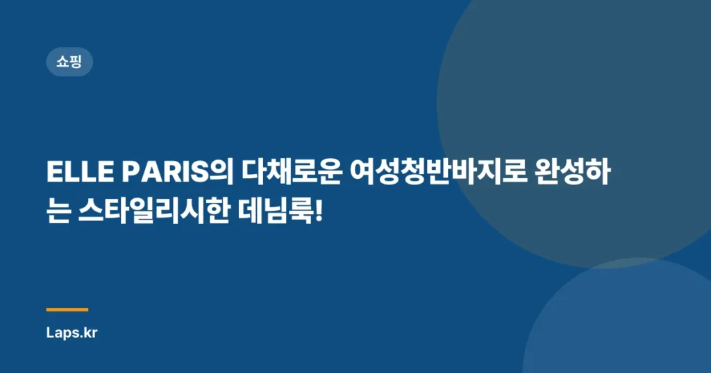 ELLE PARIS의 다채로운 여성청반바지로 완성하는 스타일리시한 데님룩!