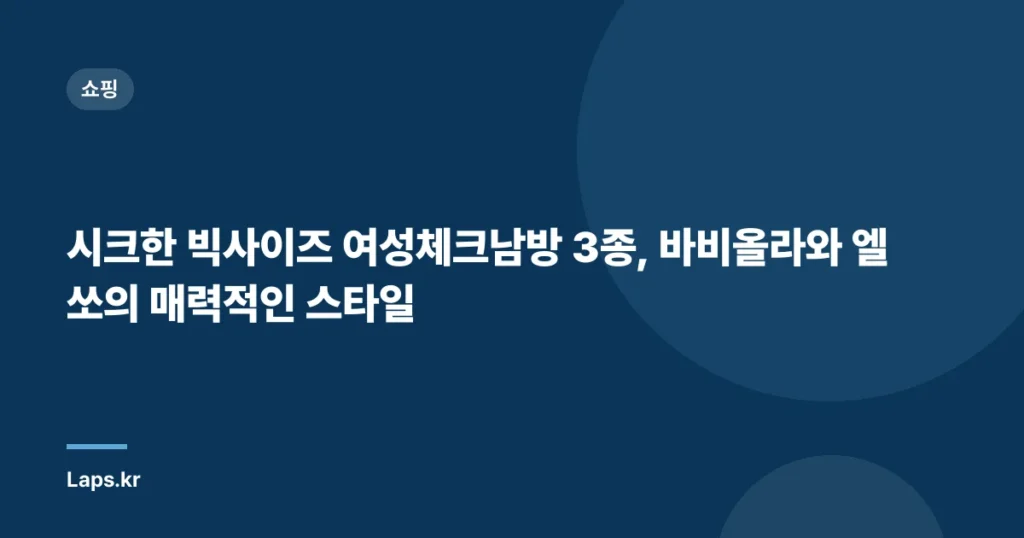 “시크한 빅사이즈 여성체크남방 3종, 바비올라와 엘쏘의 매력적인 스타일”