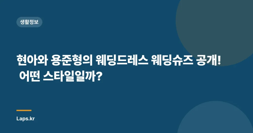 현아와 용준형의 웨딩드레스 웨딩슈즈 공개! 어떤 스타일일까?