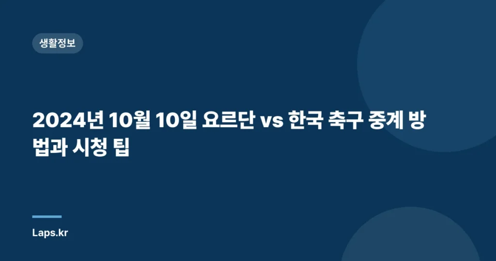 2024년 10월 10일 요르단 vs 한국 축구 중계 방법과 시청 팁