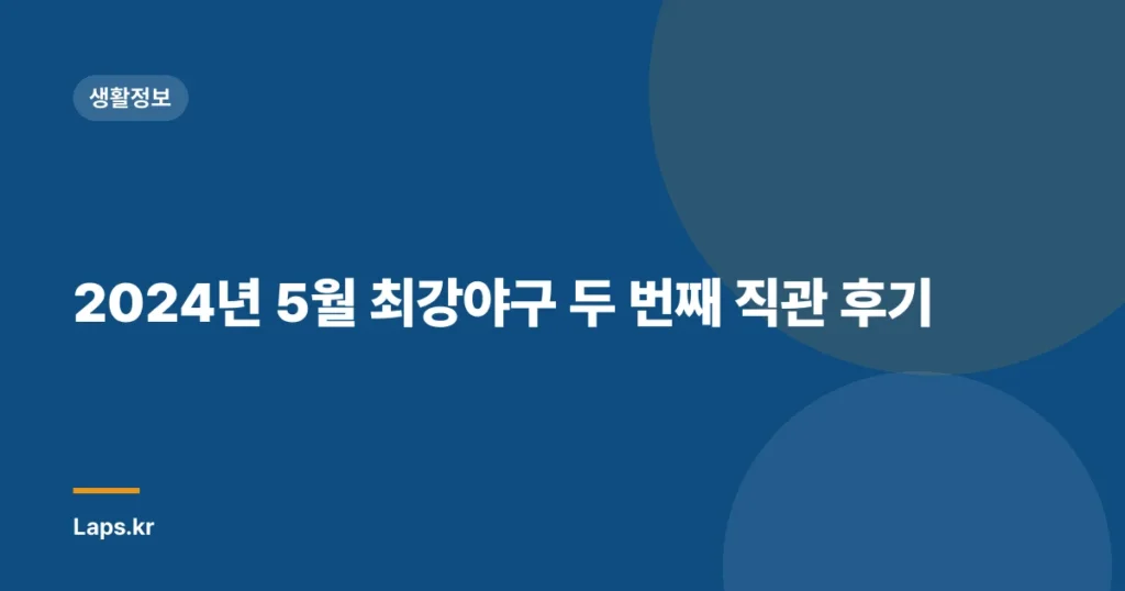 2024년 5월 최강야구 두 번째 직관 후기