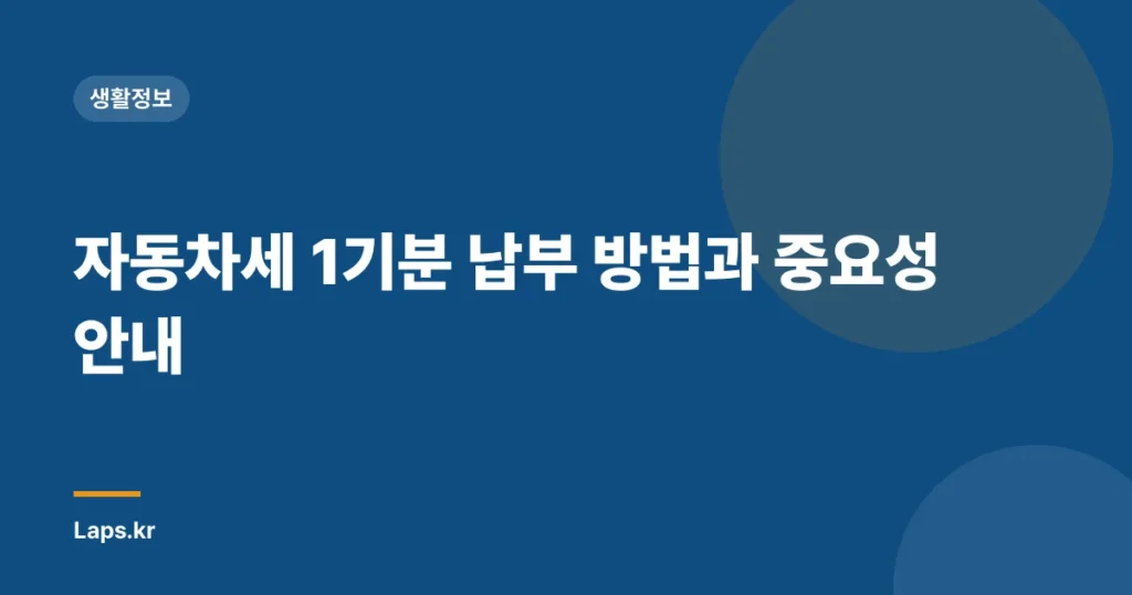 자동차세 1기분 납부 방법과 중요성 안내