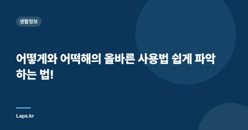어떻게와 어떡해의 올바른 사용법 쉽게 파악하는 법!