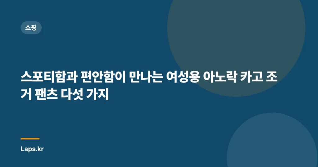 “스포티함과 편안함이 만나는 여성용 아노락 카고 조거 팬츠 다섯 가지”