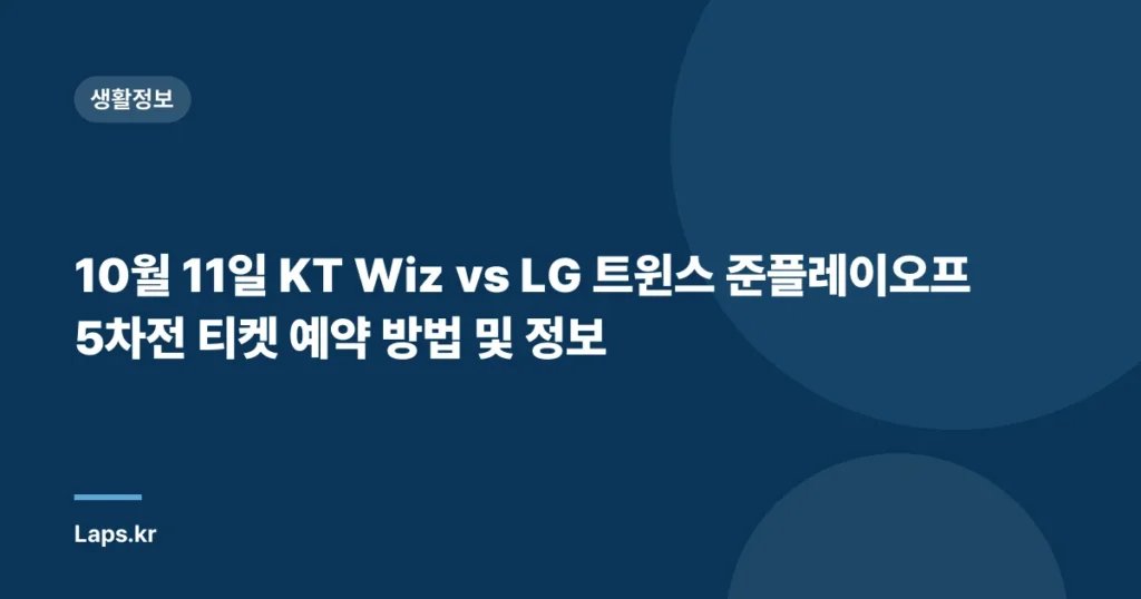 10월 11일 KT Wiz vs LG 트윈스 준플레이오프 5차전 티켓 예약 방법 및 정보