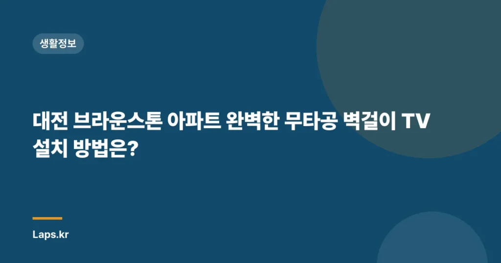 대전 브라운스톤 아파트 완벽한 무타공 벽걸이 TV 설치 방법은?