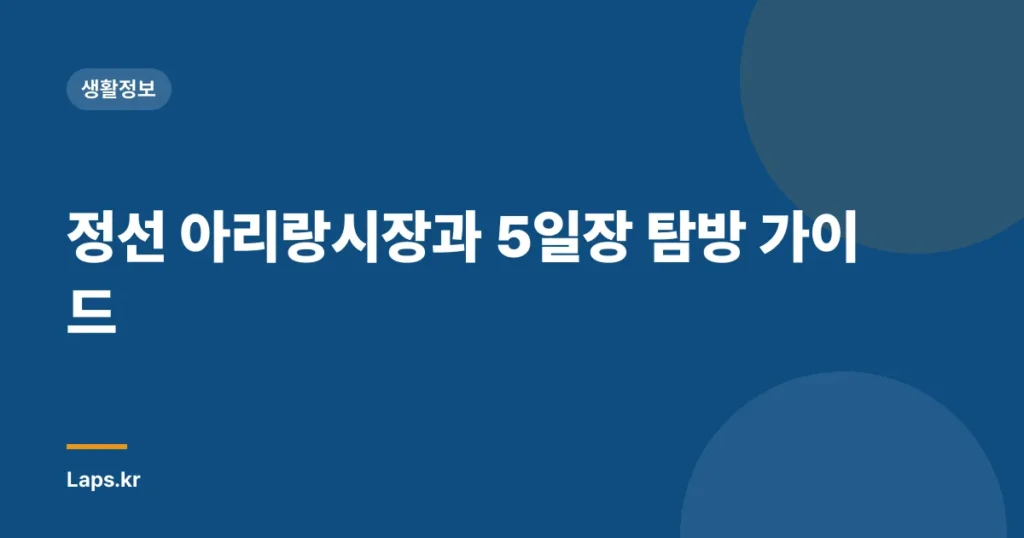 정선 아리랑시장과 5일장 탐방 가이드