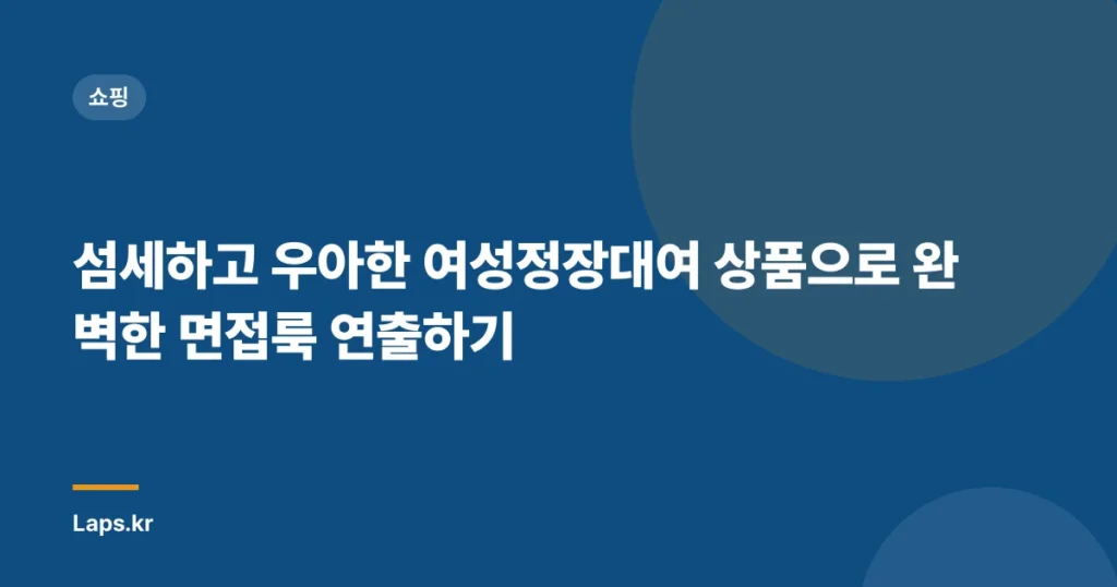 섬세하고 우아한 여성정장대여 상품으로 완벽한 면접룩 연출하기