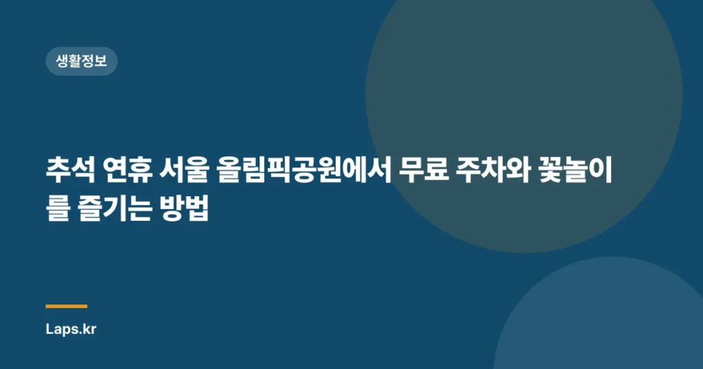 추석 연휴 서울 올림픽공원에서 무료 주차와 꽃놀이를 즐기는 방법