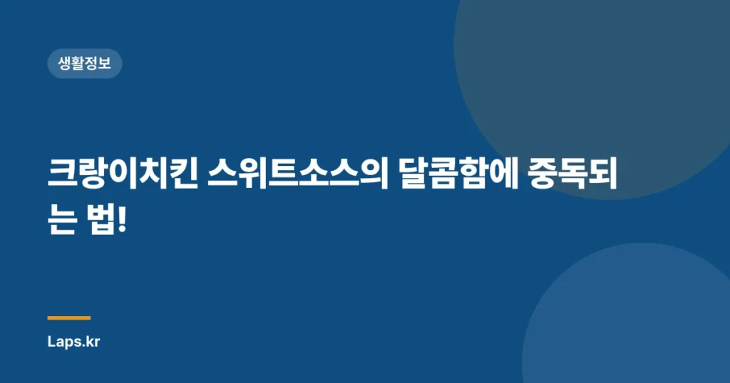 크랑이치킨 스위트소스의 달콤함에 중독되는 법!