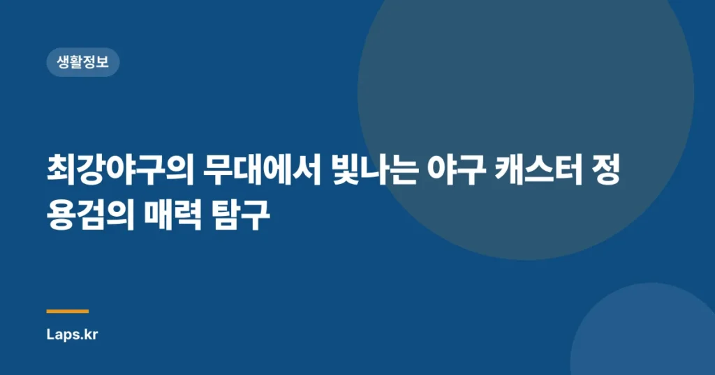 최강야구의 무대에서 빛나는 야구 캐스터 정용검의 매력 탐구