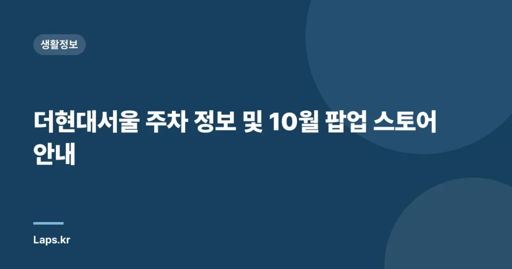 더현대서울 주차 정보 및 10월 팝업 스토어 안내