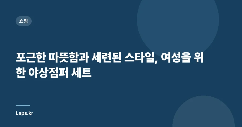 포근한 따뜻함과 세련된 스타일, 여성을 위한 야상점퍼 세트