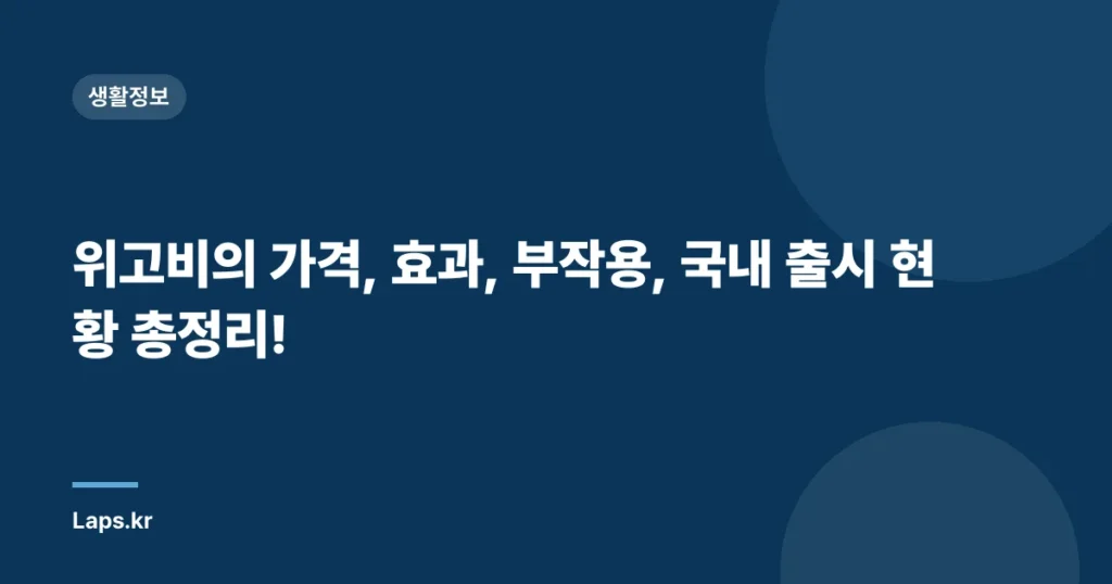 위고비의 가격, 효과, 부작용, 국내 출시 현황 총정리!