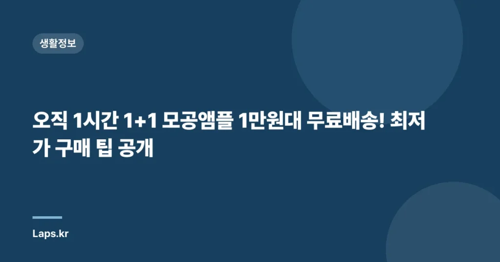 오직 1시간 1+1 모공앰플 1만원대 무료배송! 최저가 구매 팁 공개