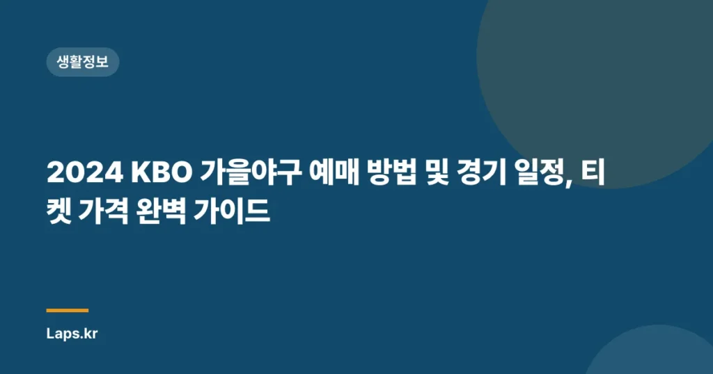 2024 KBO 가을야구 예매 방법 및 경기 일정, 티켓 가격 완벽 가이드