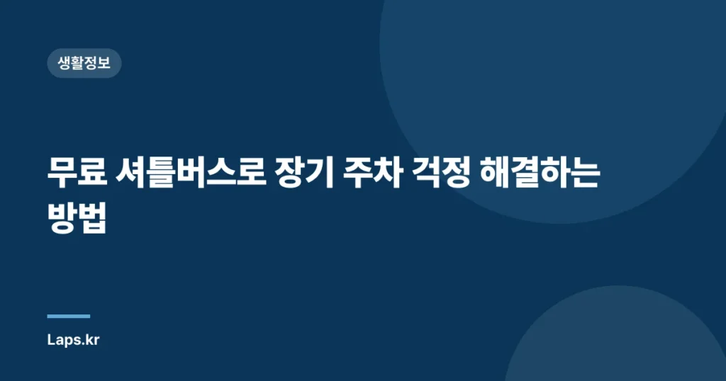 무료 셔틀버스로 장기 주차 걱정 해결하는 방법