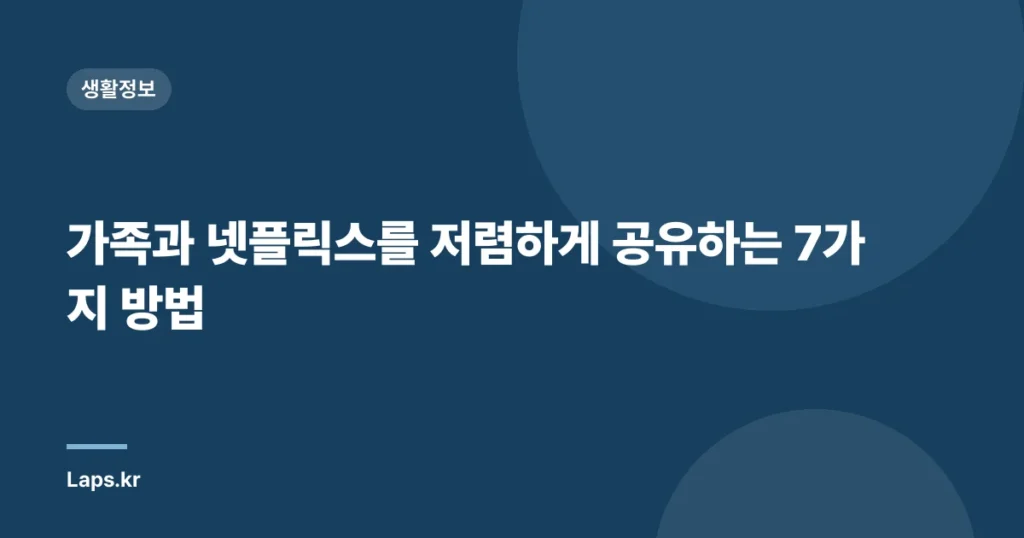 가족과 넷플릭스를 저렴하게 공유하는 7가지 방법