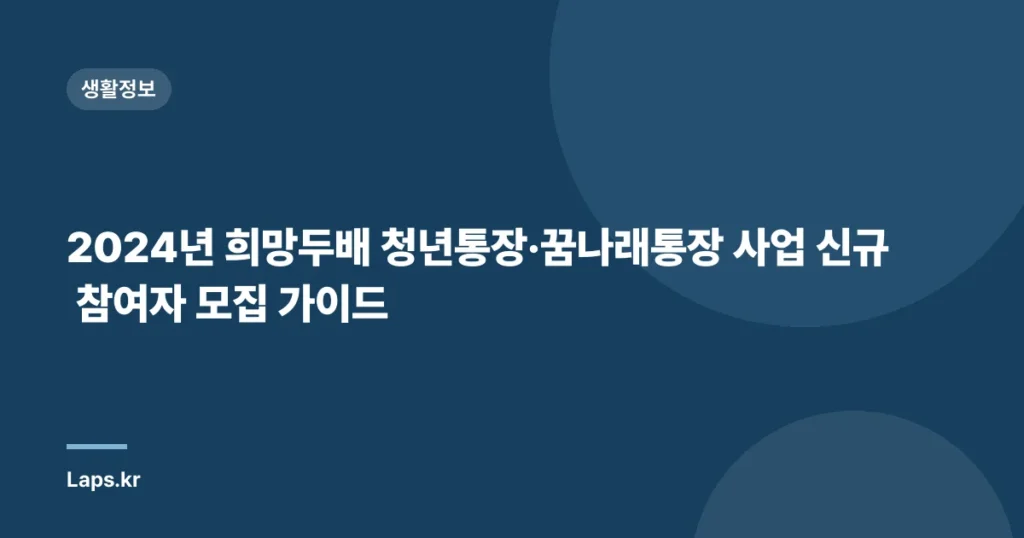 2024년 희망두배 청년통장·꿈나래통장 사업 신규 참여자 모집 가이드