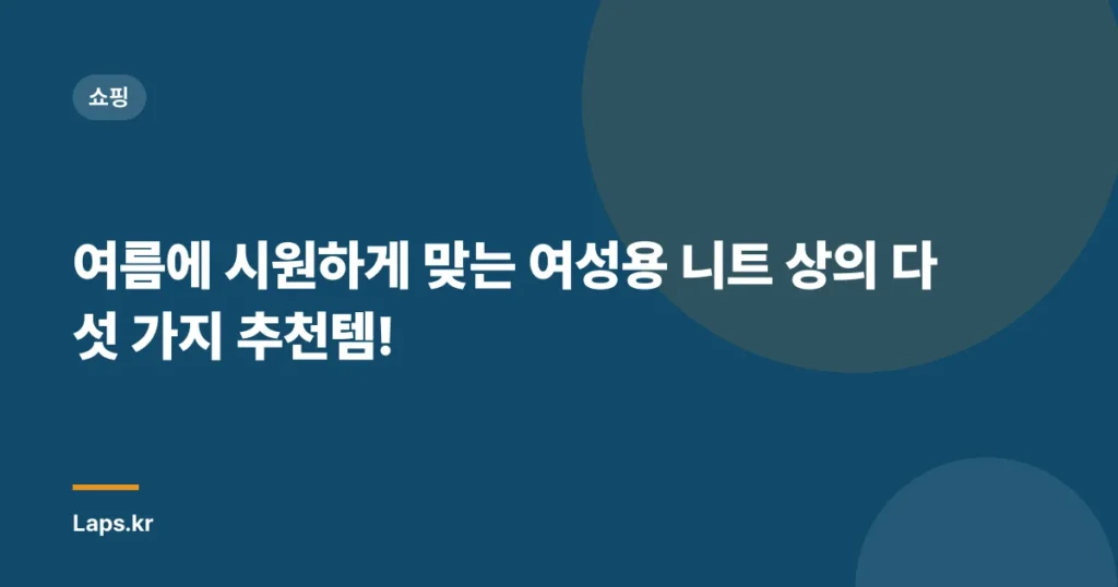여름에 시원하게 맞는 여성용 니트 상의 다섯 가지 추천템!