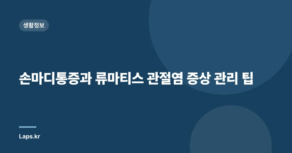 손마디통증과 류마티스 관절염 증상 관리 팁
