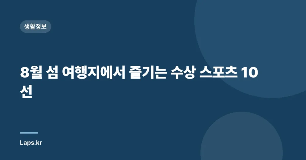 8월 섬 여행지에서 즐기는 수상 스포츠 10선