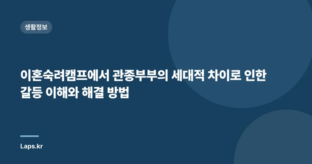 이혼숙려캠프에서 관종부부의 세대적 차이로 인한 갈등 이해와 해결 방법
