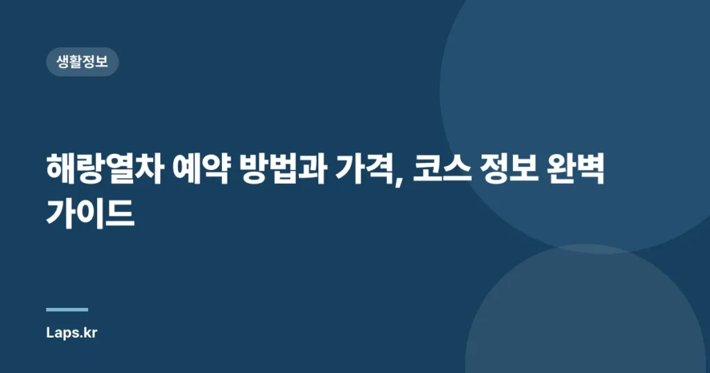 해랑열차 예약 방법과 가격, 코스 정보 완벽 가이드