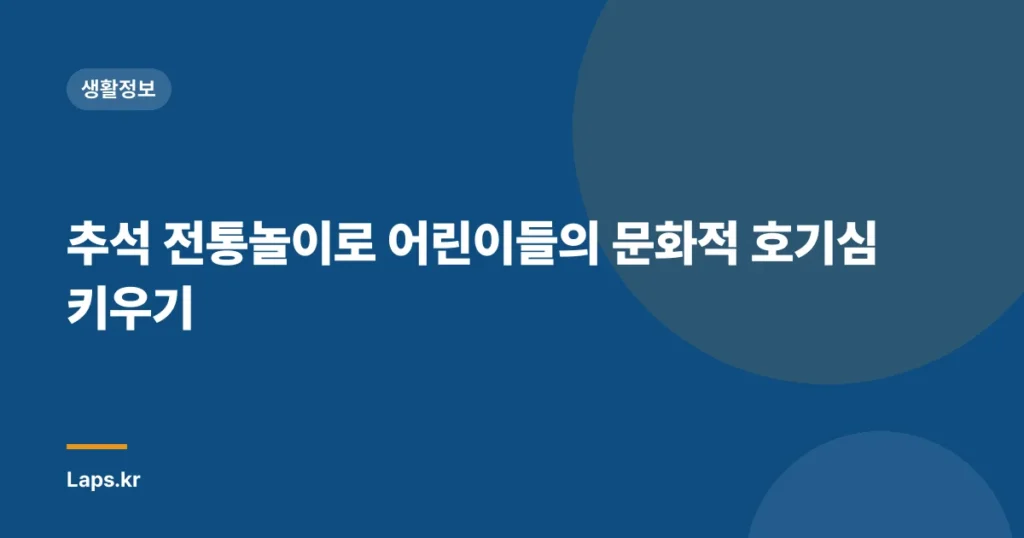 추석 전통놀이로 어린이들의 문화적 호기심 키우기