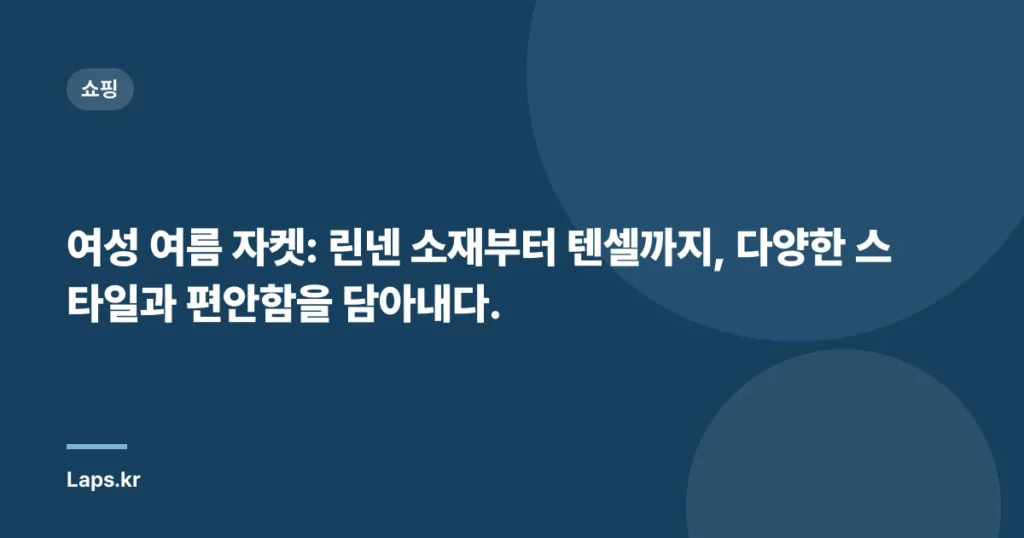 여성 여름 자켓: 린넨 소재부터 텐셀까지, 다양한 스타일과 편안함을 담아내다.