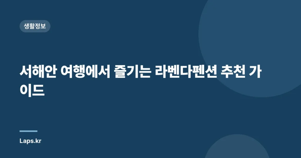 서해안 여행에서 즐기는 라벤다펜션 추천 가이드