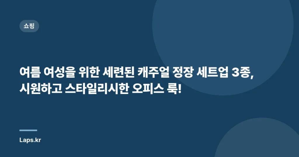 여름 여성을 위한 세련된 캐주얼 정장 세트업 3종, 시원하고 스타일리시한 오피스 룩!