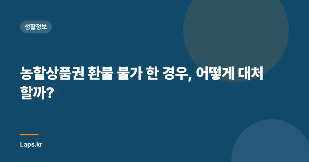 농할상품권 환불 불가 한 경우, 어떻게 대처할까?