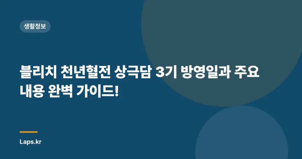 블리치 천년혈전 상극담 3기 방영일과 주요 내용 완벽 가이드!