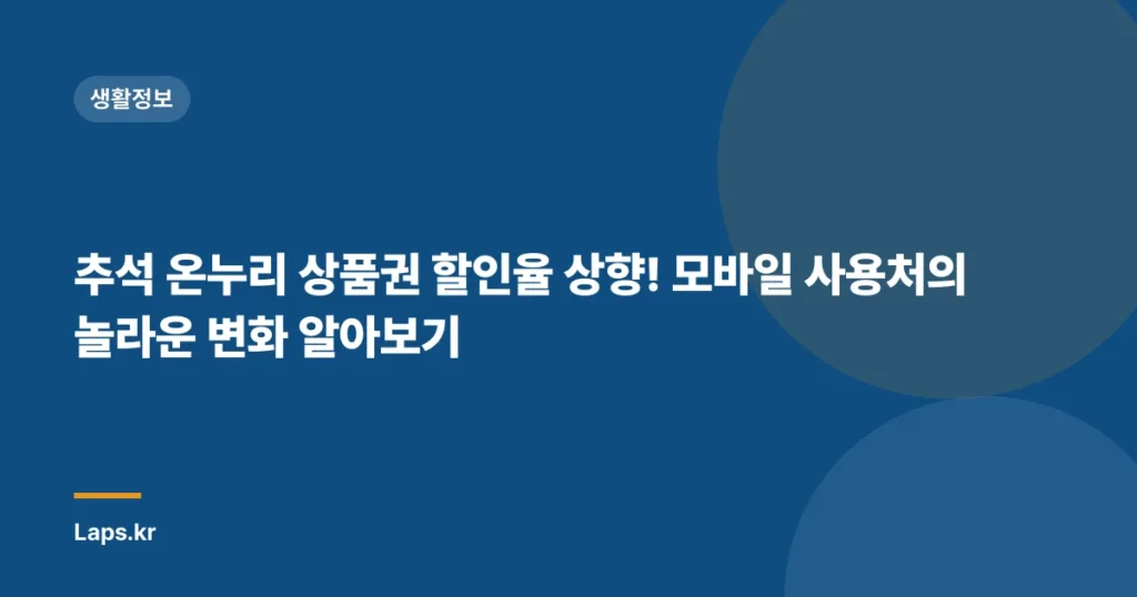 추석 온누리 상품권 할인율 상향! 모바일 사용처의 놀라운 변화 알아보기